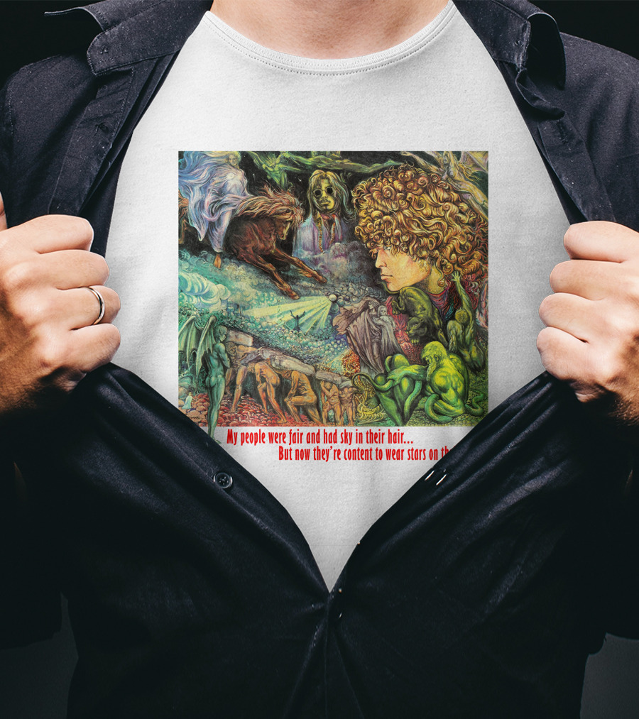 My People Were Fair And Had Sky In Their Hair But Now They’re Content To Wear Stars On Their Brows T-Shirt