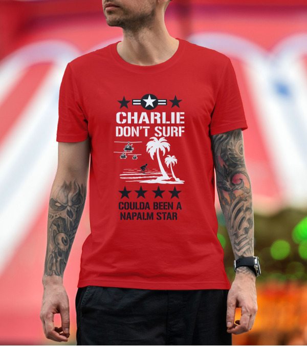 Premium T-Shirt: CHARLIE DON'T SURF COULDA BEEN A NAPALM STAR T-Shirt CHARLIE DON'T SURF COULDA BEEN A NAPALM STAR T-Shirt