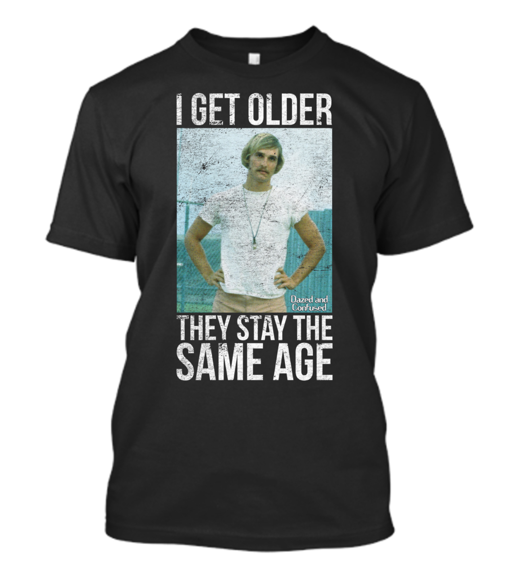 I Get Older They Stay The Same Age Dazed And Confused T-Shirt