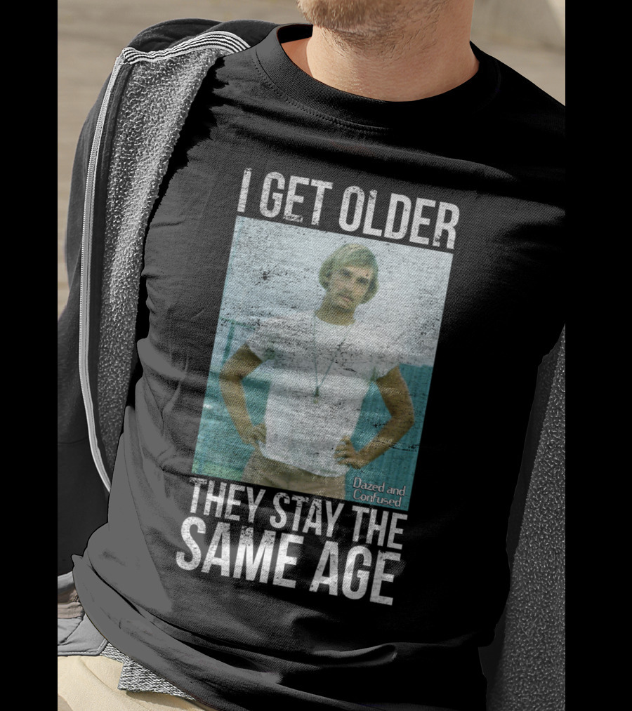 I Get Older They Stay The Same Age Dazed And Confused T-Shirt