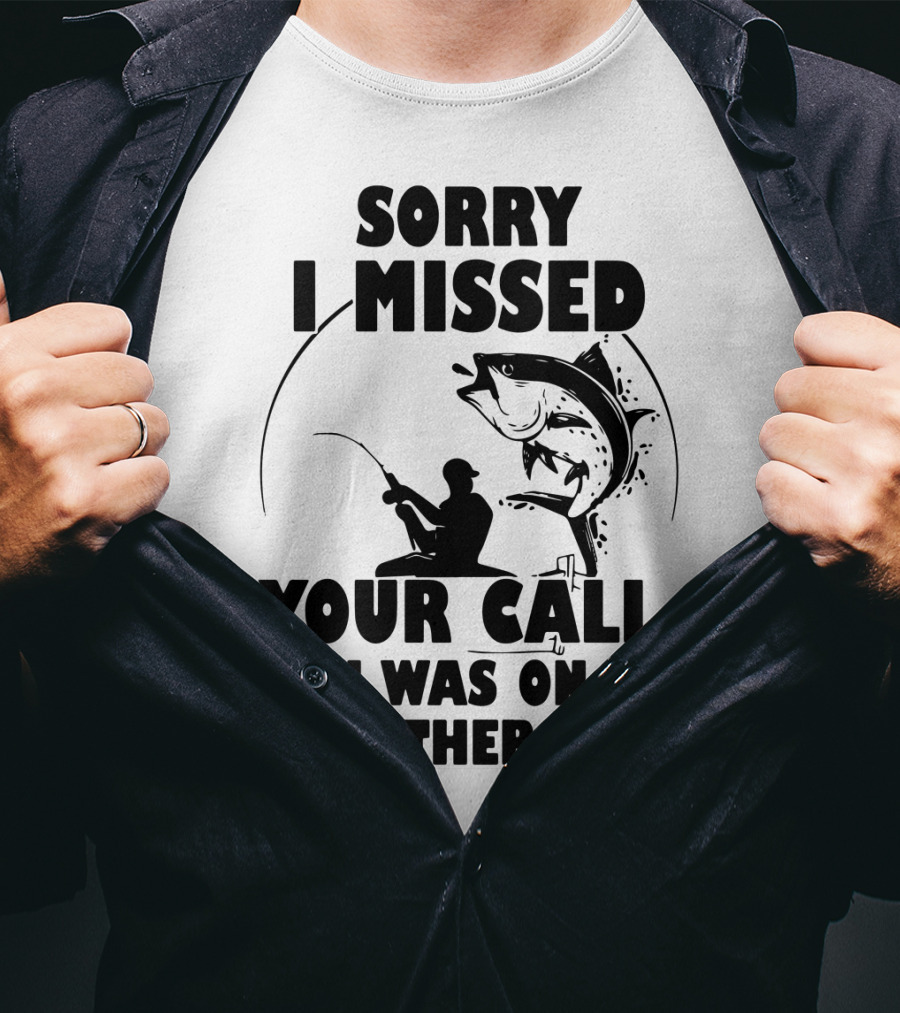 Sorry I Missed Your Call I Was On My Other Line Fishing T-Shirt