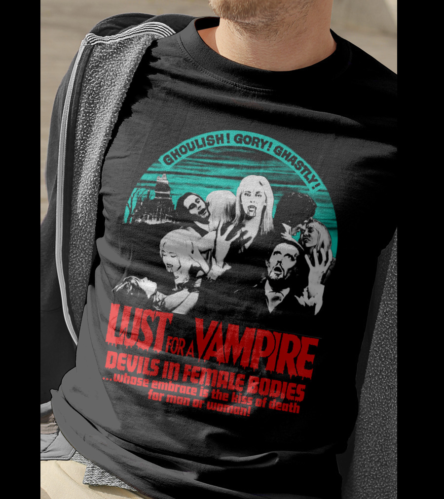 Ghoulish Gory Ghastly Lust For A Vampire Devils In Female Bodies Whose Embrace Is The Kiss Of Death For Man Or Woman T-Shirt
