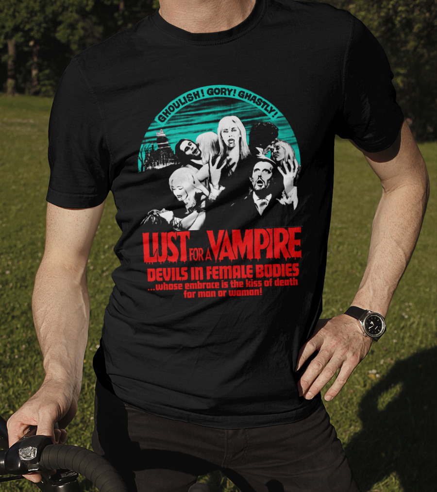 Ghoulish Gory Ghastly Lust For A Vampire Devils In Female Bodies Whose Embrace Is The Kiss Of Death For Man Or Woman T-Shirt