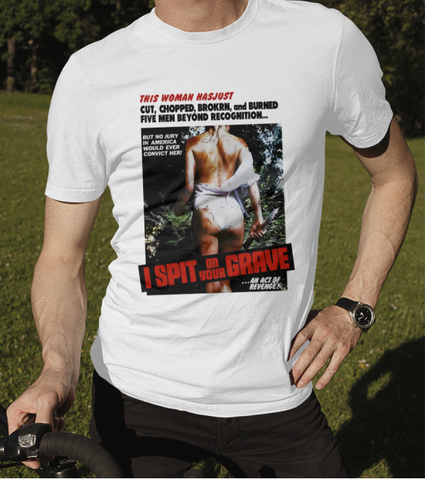 This Woman Has Cut, Chopped, Burned Five Men Beyond Recognition I Spit On Your Grave 1978 An Act Of Revenge T-Shirt