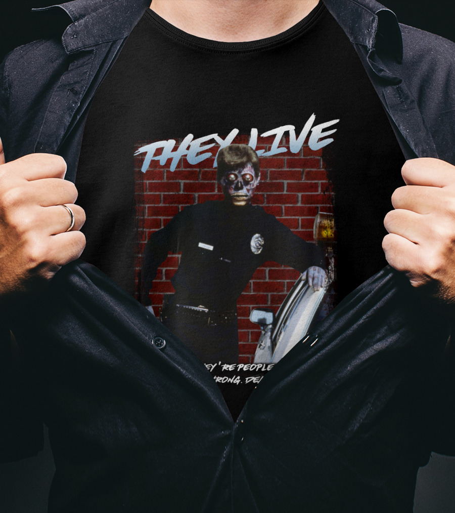 They Live You Think They're People Just Like You You're Wrong Dead Wrong T-Shirt