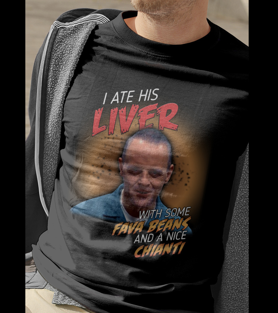 I Ate His Liver With Some Fava Beans And A Nice Chianti Silence Of The Lambs T-Shirt