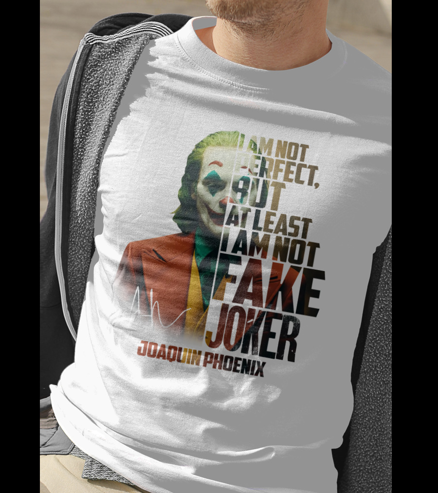 I Am Not Perfect But At Least I Am Not Fake Joker Joaquin Phoenix T-Shirt