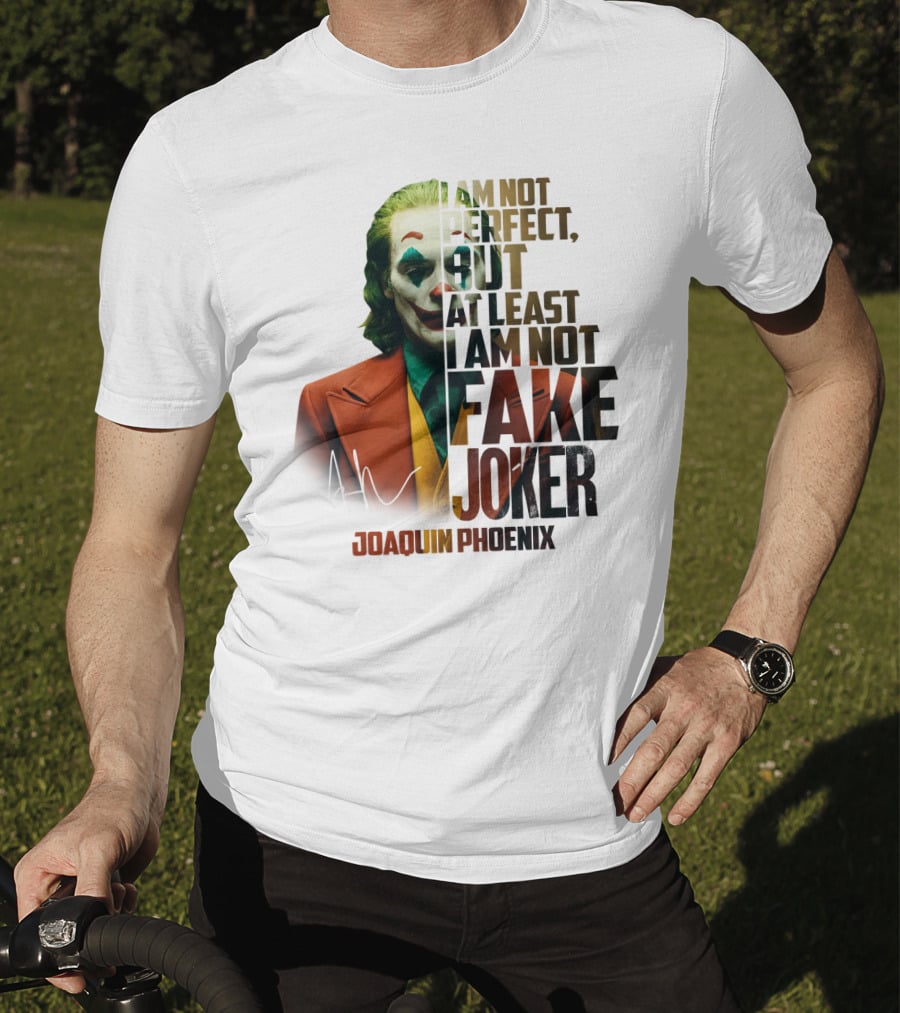 I Am Not Perfect But At Least I Am Not Fake Joker Joaquin Phoenix T-Shirt