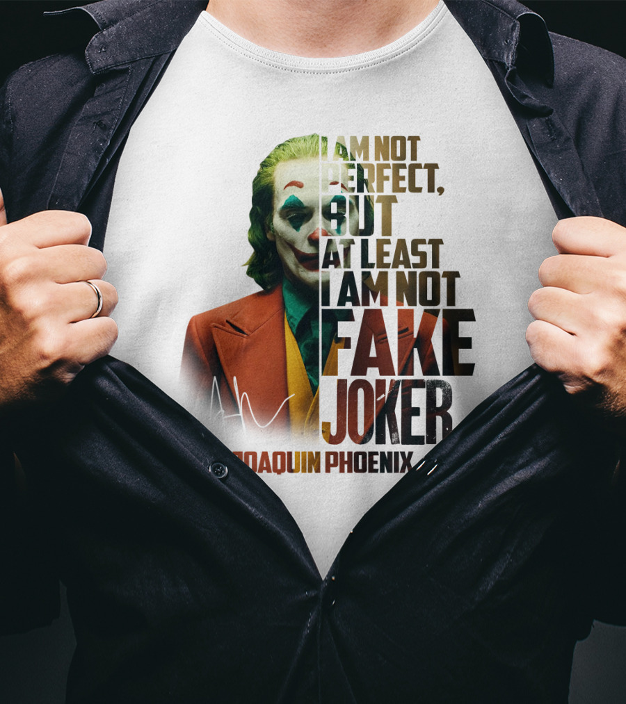 I Am Not Perfect But At Least I Am Not Fake Joker Joaquin Phoenix T-Shirt
