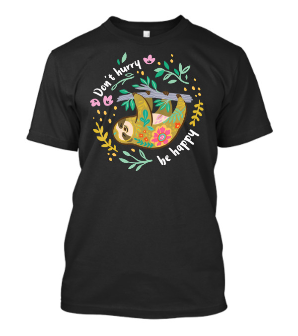 Don't Hurry Be Happy Cute Lazy Sloth Fun With Floral T-Shirt