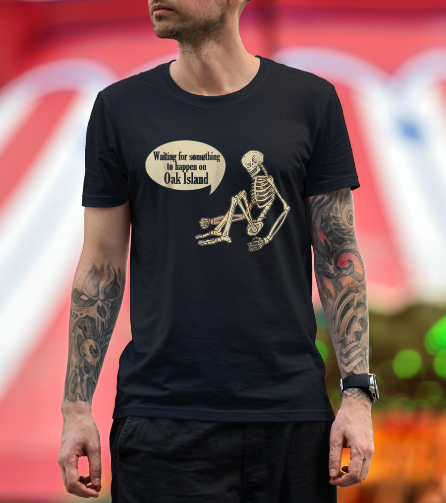Waiting for Something to Happen on Oak Island Skeleton Humor T-Shirt