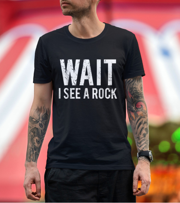 Premium T-Shirt: Wait I See A Rock Geology Funny Mineral Coll T-Shirt Wait I See A Rock Geology Funny Mineral Coll T-Shirt