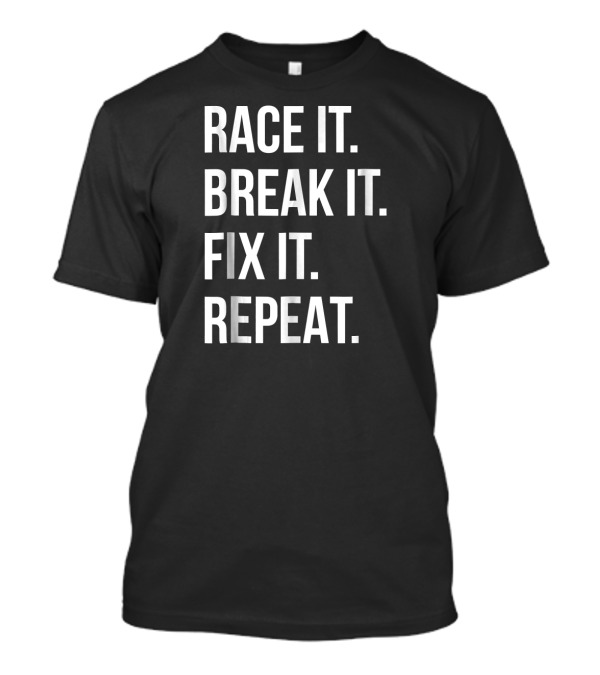 Race It Break It Fix It Repeat Funny Hi T-Shirt