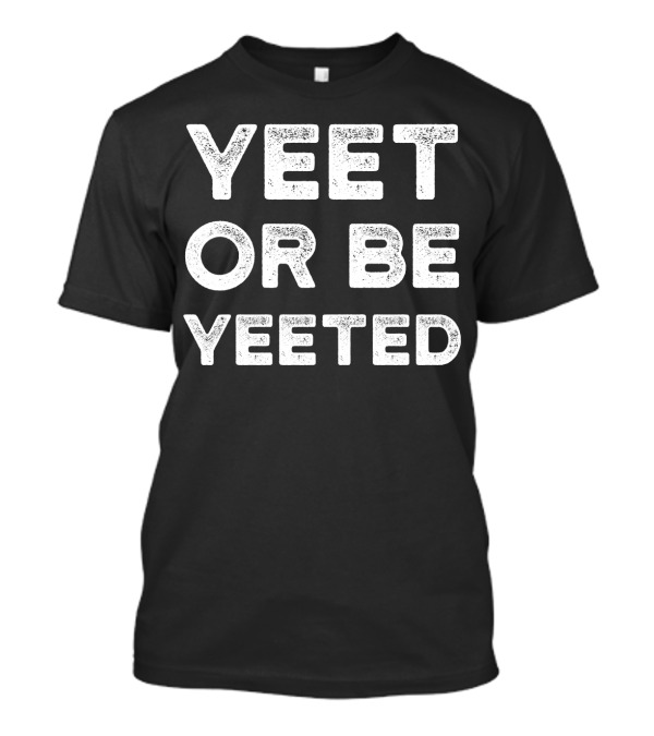 Yeet Meme Yeet Or Be Yeeted Phrase Trendy T-Shirt