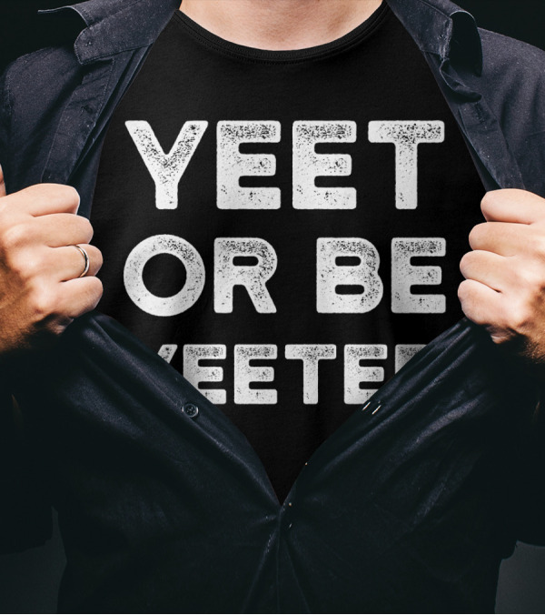 Yeet Meme Yeet Or Be Yeeted Phrase Trendy T-Shirt