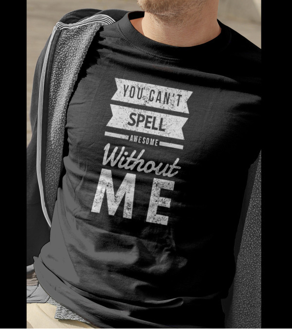 You Can't Spell Awesome Without Me T-Shirt