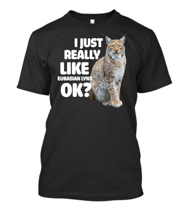 I Just Really Like Eurasian Lynx OK? T-Shirt