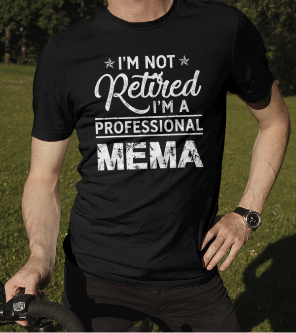 I'm Not Retired I'm A Professional Mema T-Shirt