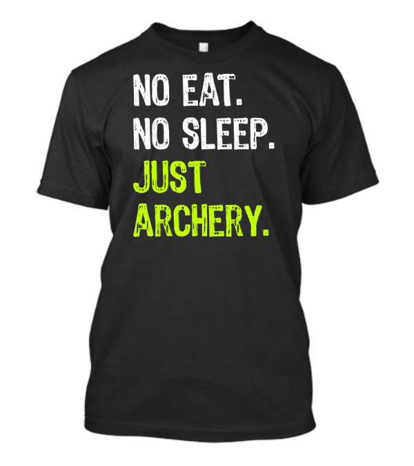 No Eat No Sleep Just Archery Repeat Arche Archery Enthusiast Motto T-Shirt