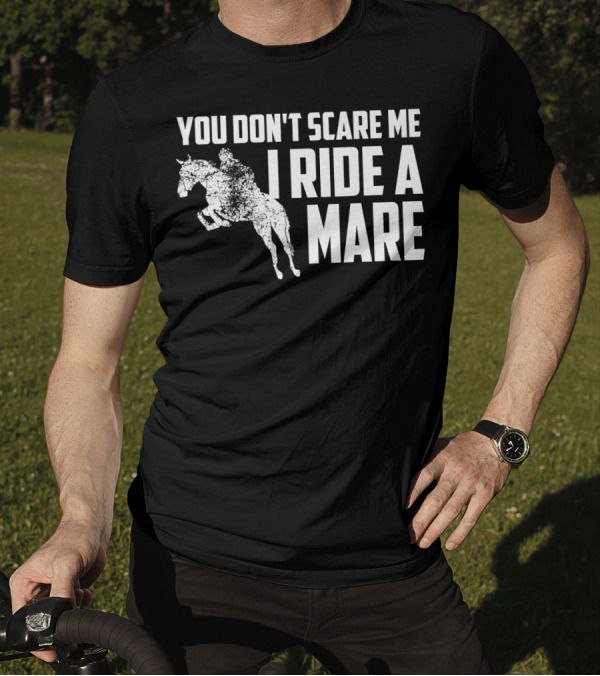 You Don't Scare Me I Ride A Mare Equestrian Rider On Horseback T-Shirt