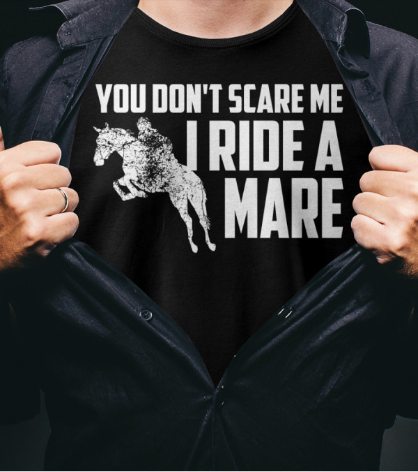You Don't Scare Me I Ride A Mare Equestrian Rider On Horseback T-Shirt