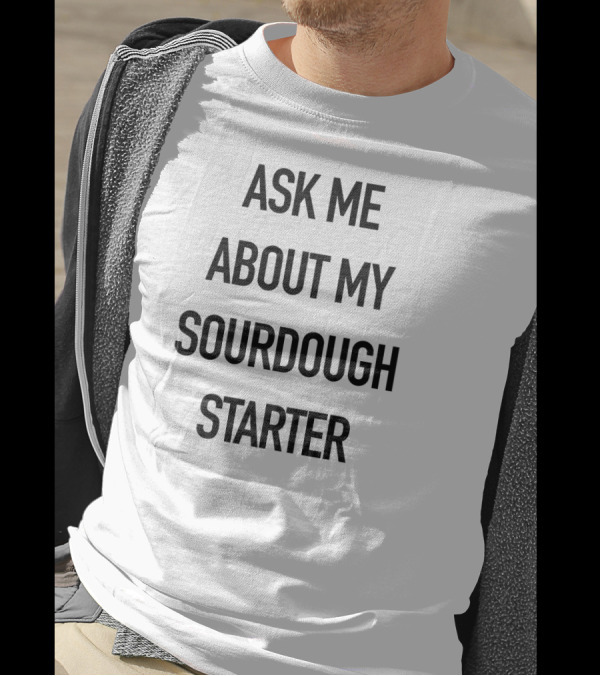 Ask Me About My Sourdough Starter Baki T-Shirt