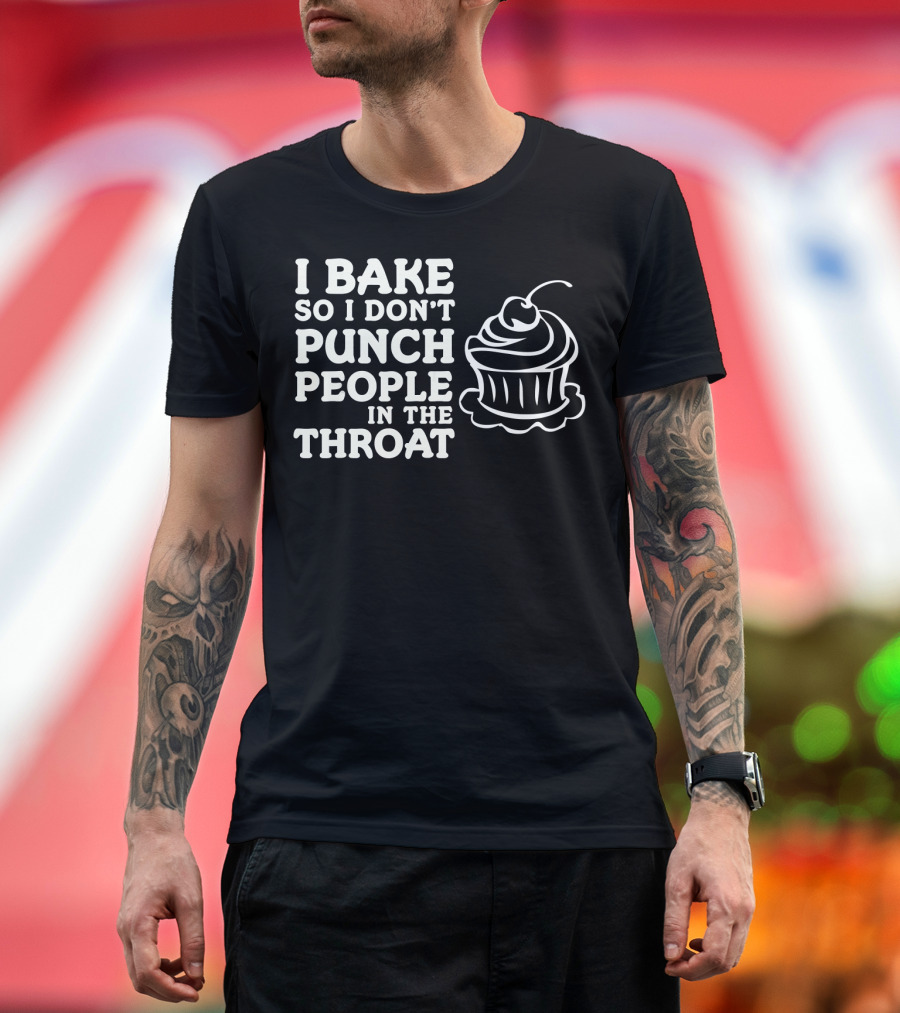 I Bake So I Don't Punch People in the Throat Cupcake T-Shirt