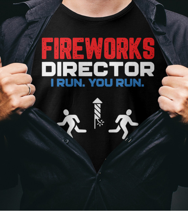 FIREWORKS DIRECTOR I RUN YOU RUN Pyrotechnic Humorous Phrase With Running Figures T-Shirt