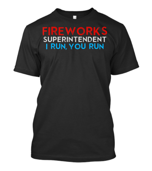 Fireworks Superintendent I Run You Run Red White Blue Text T-Shirt