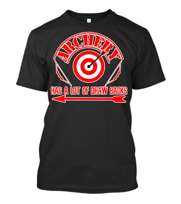 Archery Has A Lot Of Draw Backs Target Bow Arrow T-Shirt