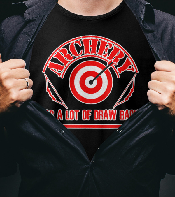 Archery Has A Lot Of Draw Backs Target Bow Arrow T-Shirt