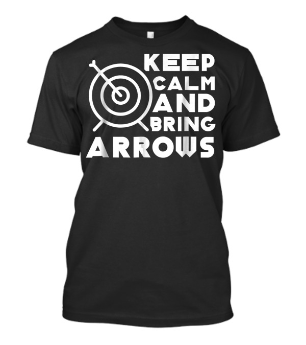 Keep Calm And Bring Arrows Target Archery Joke T-Shirt