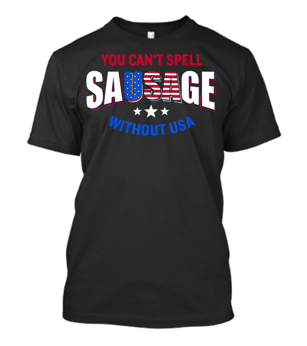 You Can't Spell Sausage Without USA Patriotic T-Shirt