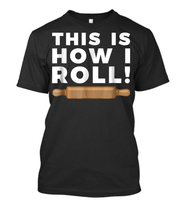 This Is How I Roll Baker Fun Baking T-Shirt