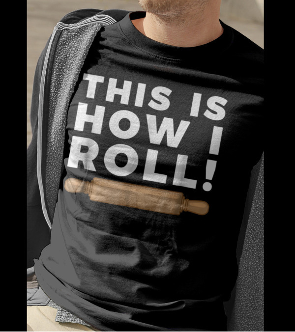 This Is How I Roll Baker Fun Baking T-Shirt