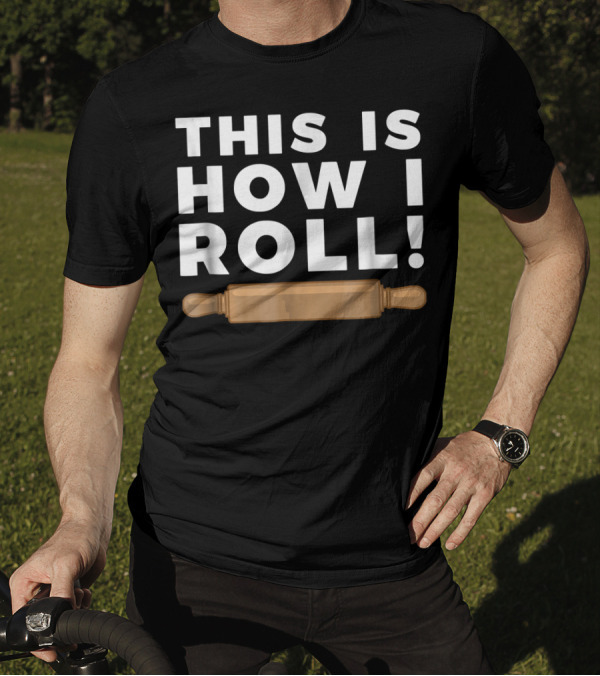 This Is How I Roll Baker Fun Baking T-Shirt