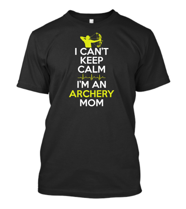 I Can't Keep Calm I'm An Archery Mom T-Shirt