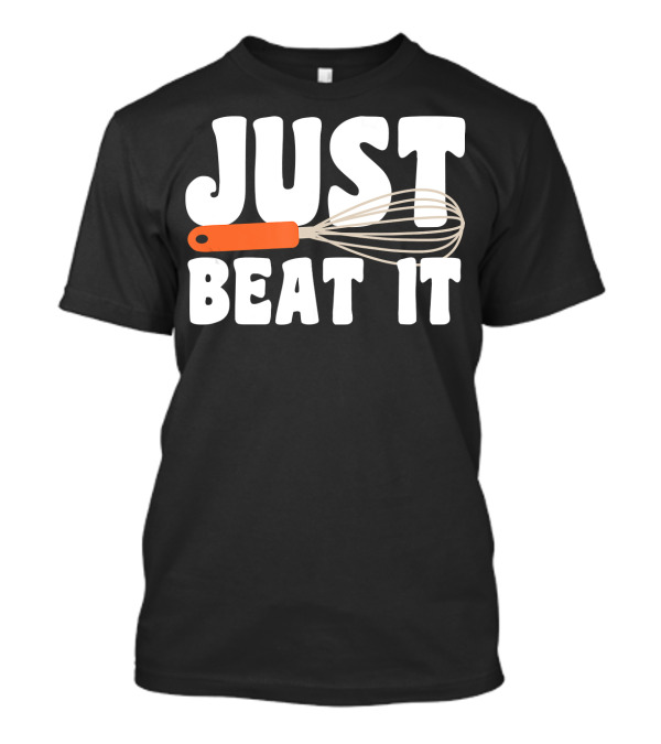 JUST BEAT IT Whisk Funny Baking T-Shirt