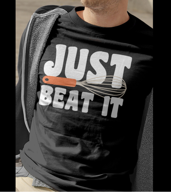 JUST BEAT IT Whisk Funny Baking T-Shirt