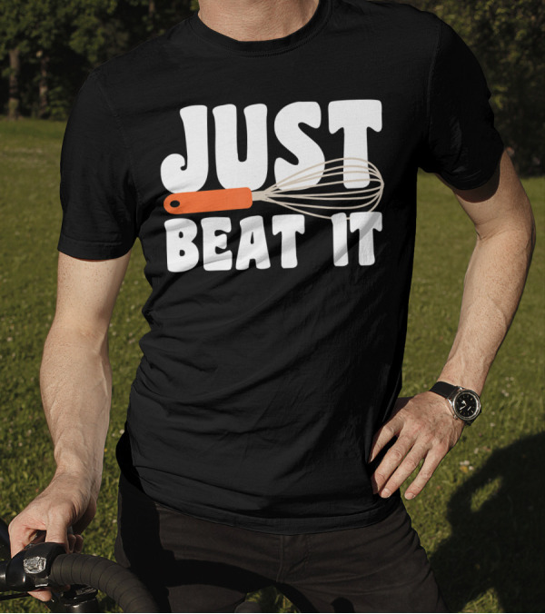 JUST BEAT IT Whisk Funny Baking T-Shirt
