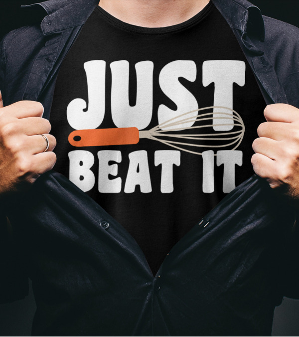 JUST BEAT IT Whisk Funny Baking T-Shirt