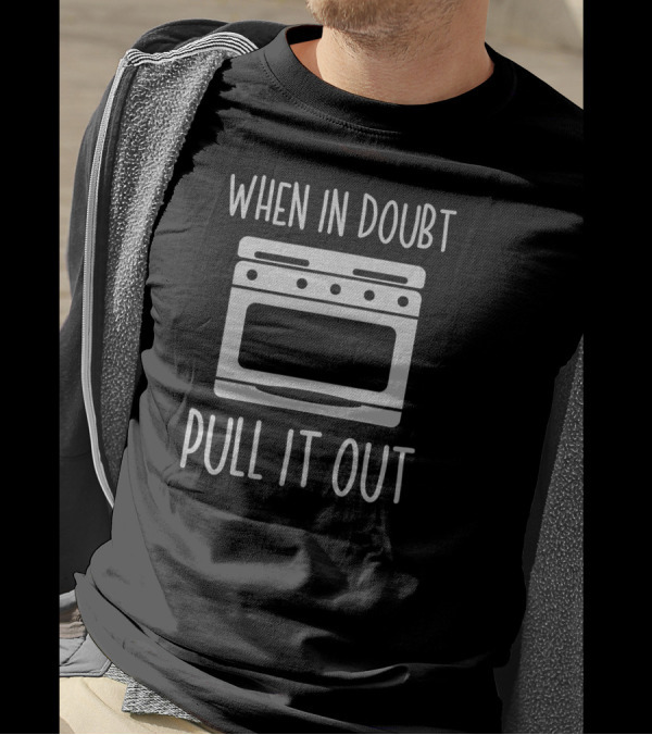 When In Doubt Pull It Out Funny Baking Oven T-Shirt