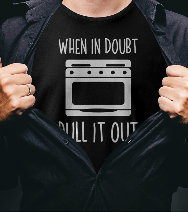 When In Doubt Pull It Out Funny Baking Oven T-Shirt