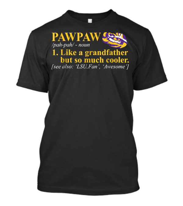 LSU Tigers Pawpaw Like A Grandfather But So Much Cooler Awesome Fan T-Shirt