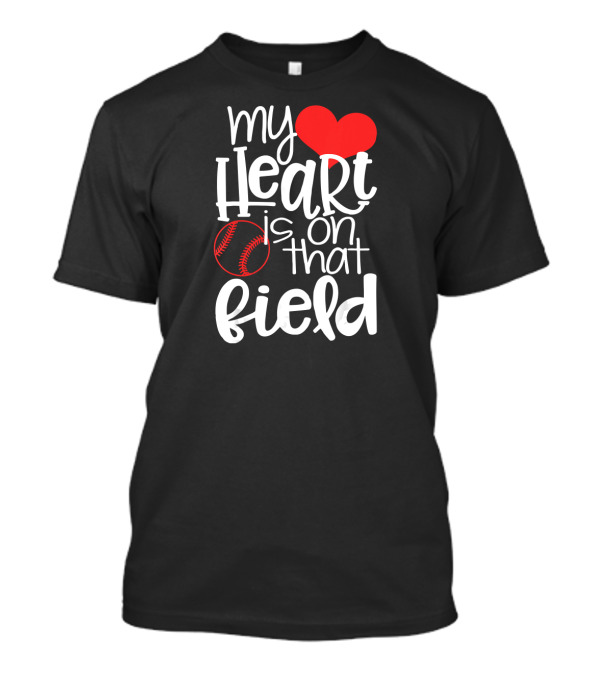 My Heart Is On That Field Baseball Heart And Ball T-Shirt
