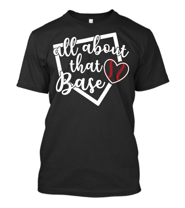 All About That Base With Baseball Softball Heart T-Shirt