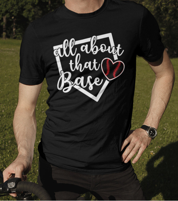 All About That Base With Baseball Softball Heart T-Shirt