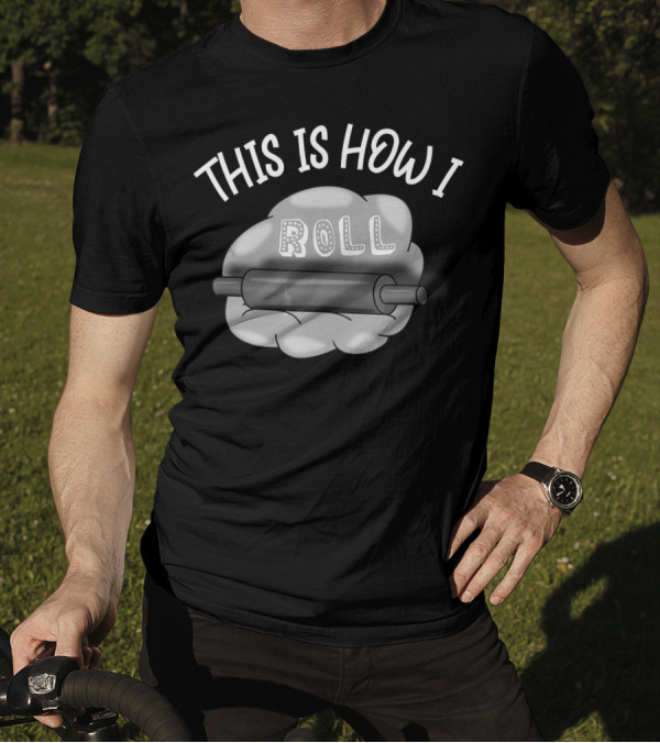 This Is How I Roll Rolling Pin And Dough Cooking Baking Enthusiast T-Shirt