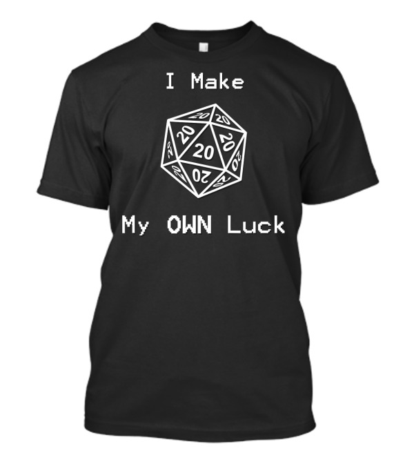 I Make My Own Luck D20 Dice RPG Gaming T-Shirt