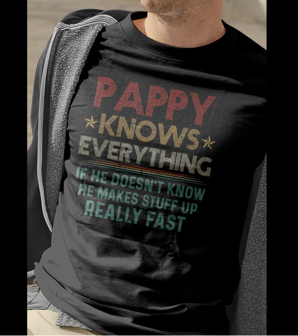 Pappy Knows Everything If He Doesn't Know He Makes Stuff Up Really Fast T-Shirt